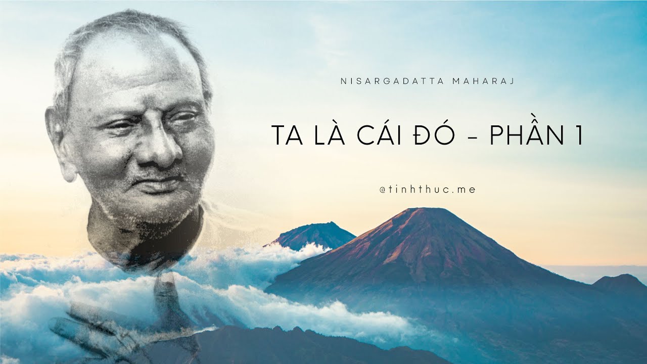 Ta Là Cái Đó - Maharaj Nisargadatta - Phần 1 Câu 1 - Câu 10