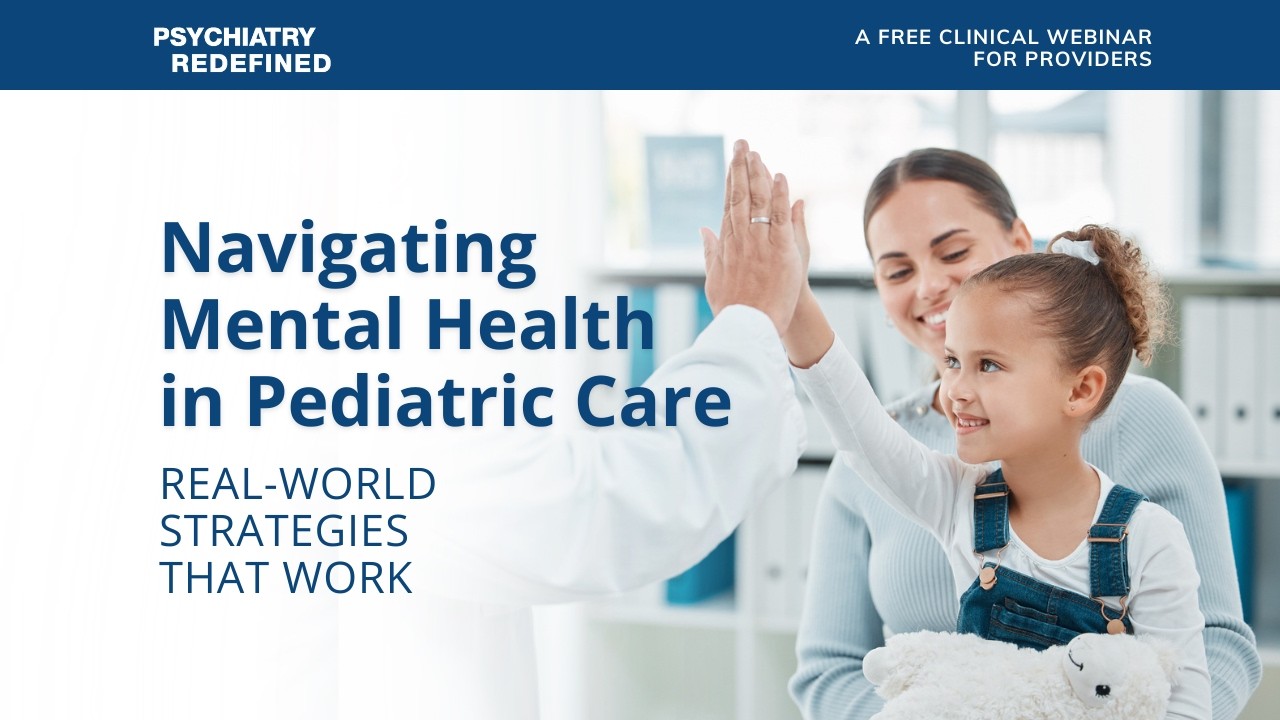 Navigating Pediatric Mental Health: Real-World Strategies That Work | A Psychiatry Redefined Webinar