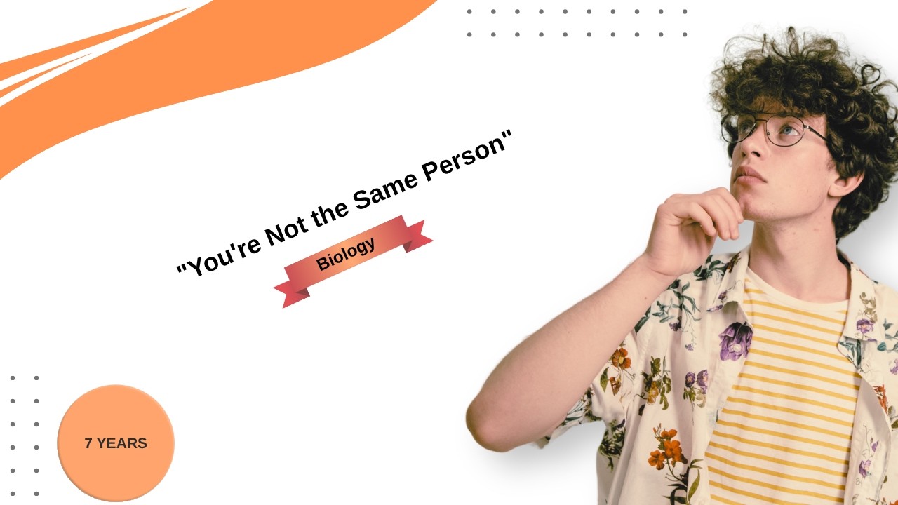 'Wait, Really? You're Not the Same Person You Were 7 Years Ago'
