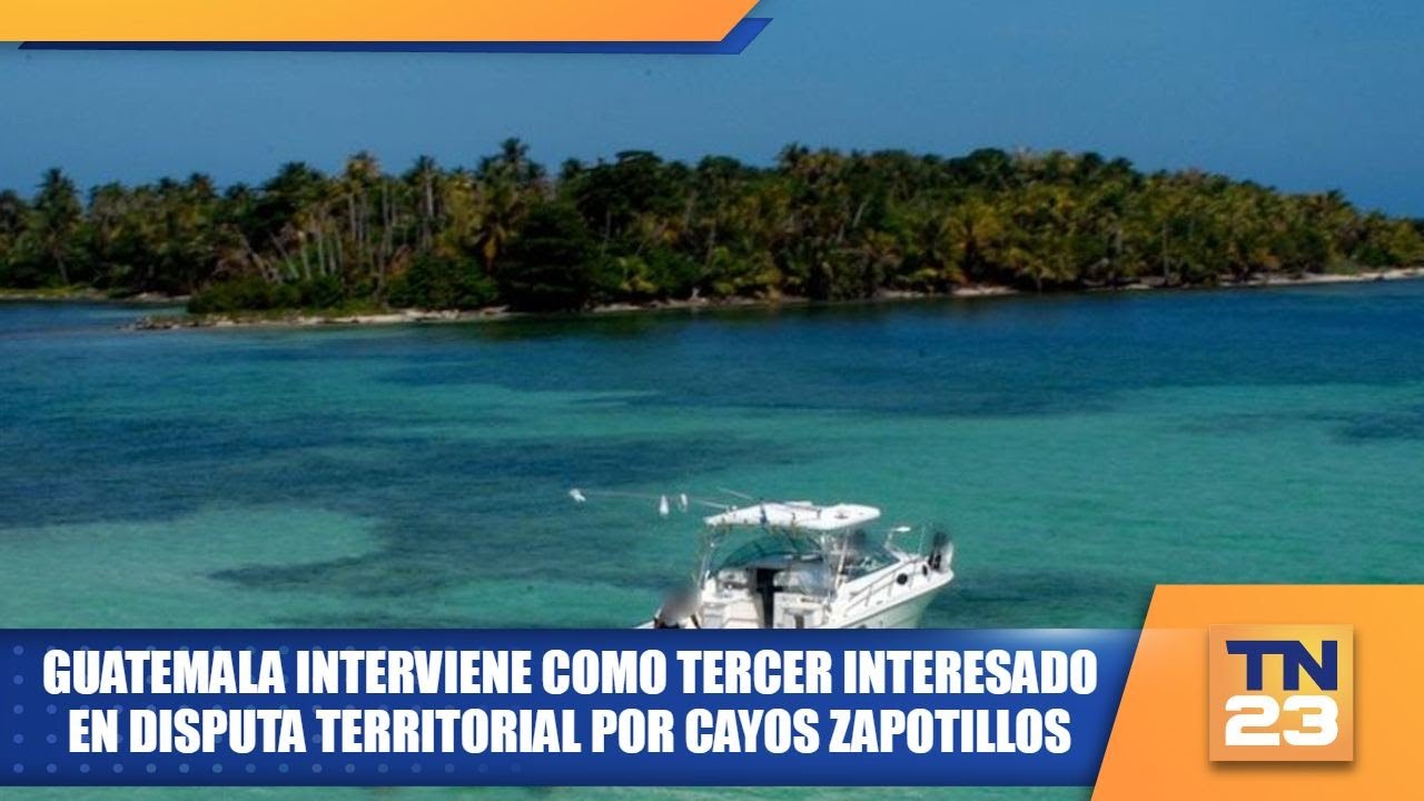 Guatemala interviene como tercer interesado en disputa territorial por Cayos Zapotillos