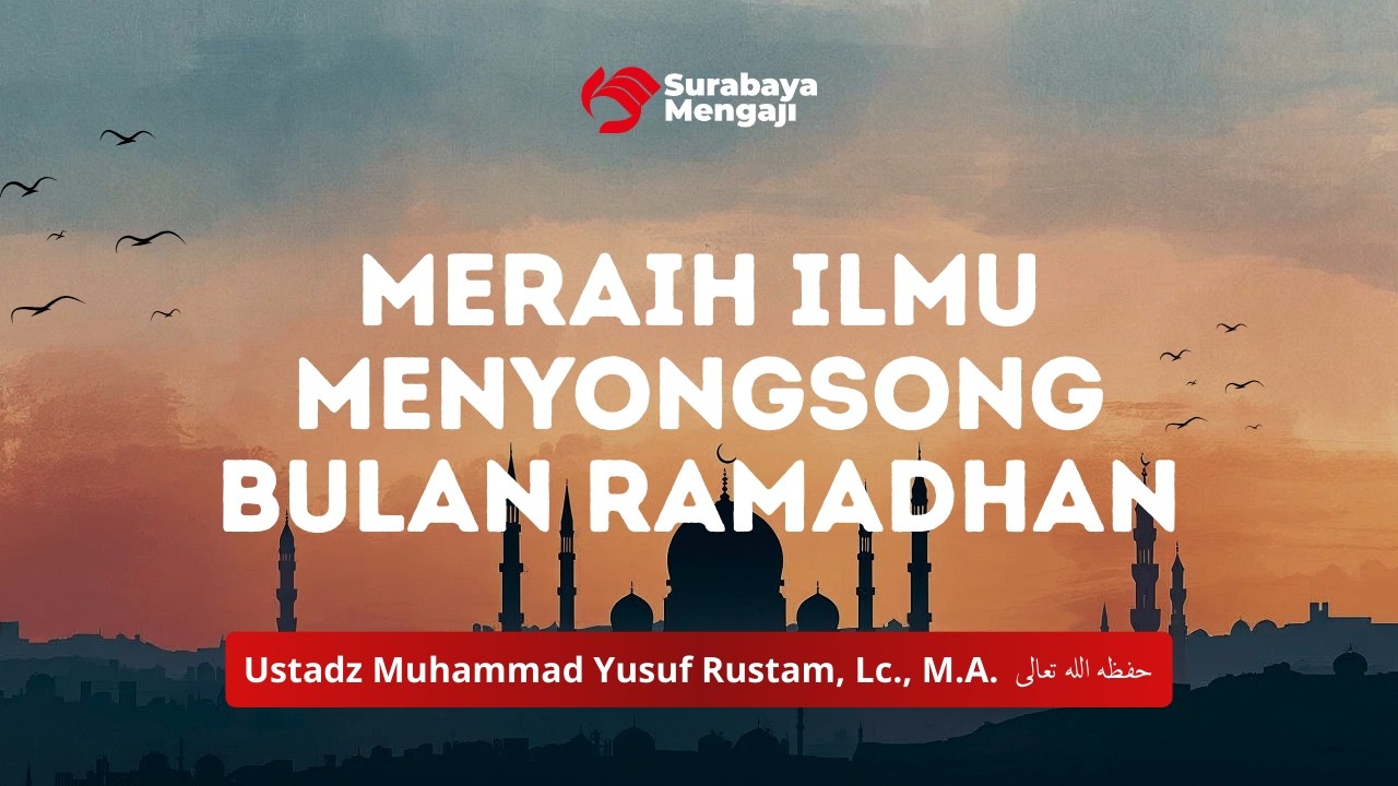 Meraih Ilmu Menyongsong Bulan Ramadhan - Ustadz Muhammad Yusuf Rustam, Lc., M.A.