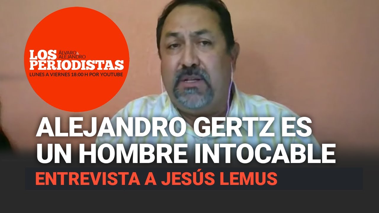 AMLO le tiene agradecimiento a Gertz, y el Fiscal abusa de eso: Jesús Lemus
