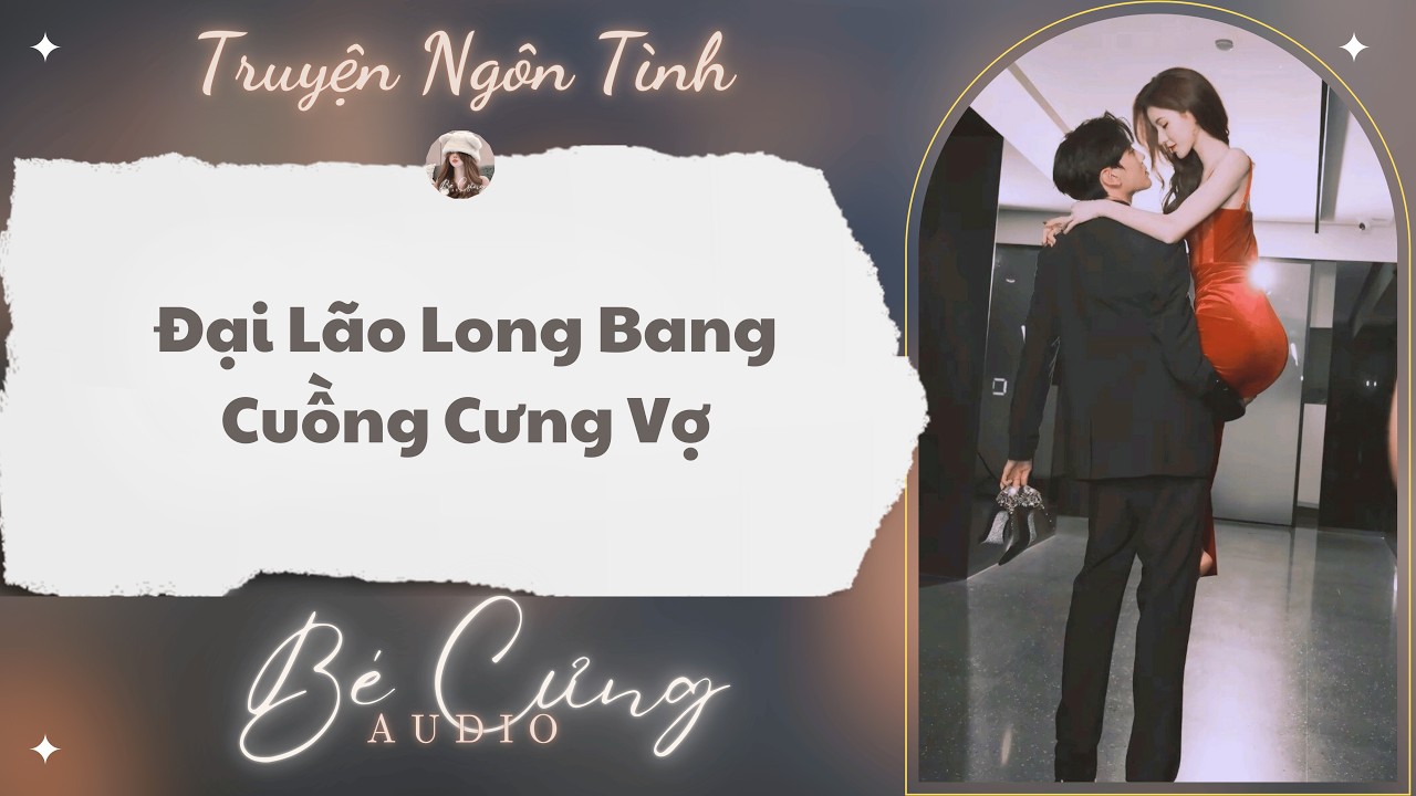 Truyện Audio || Đại Lão Long Ban Cuồng Cưng Vợ || Bé Cưng Audio
