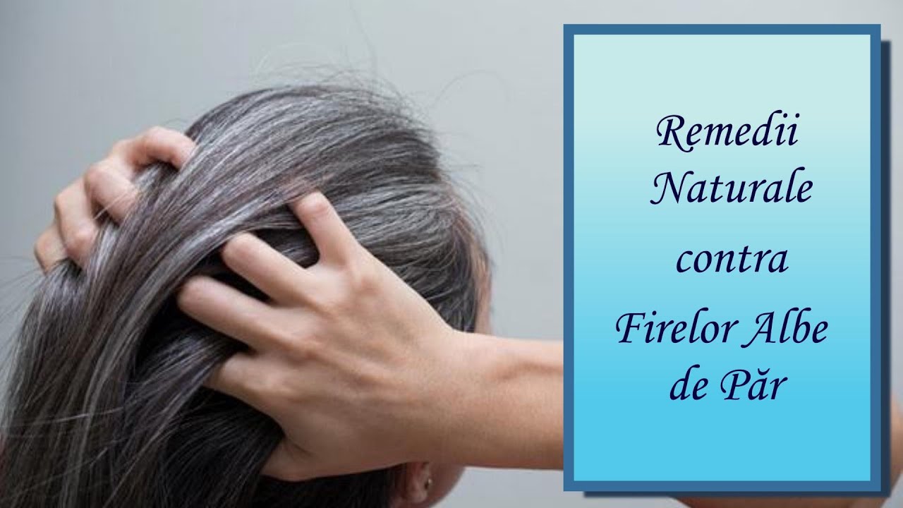 Remedii Naturale contra firelor albe de păr