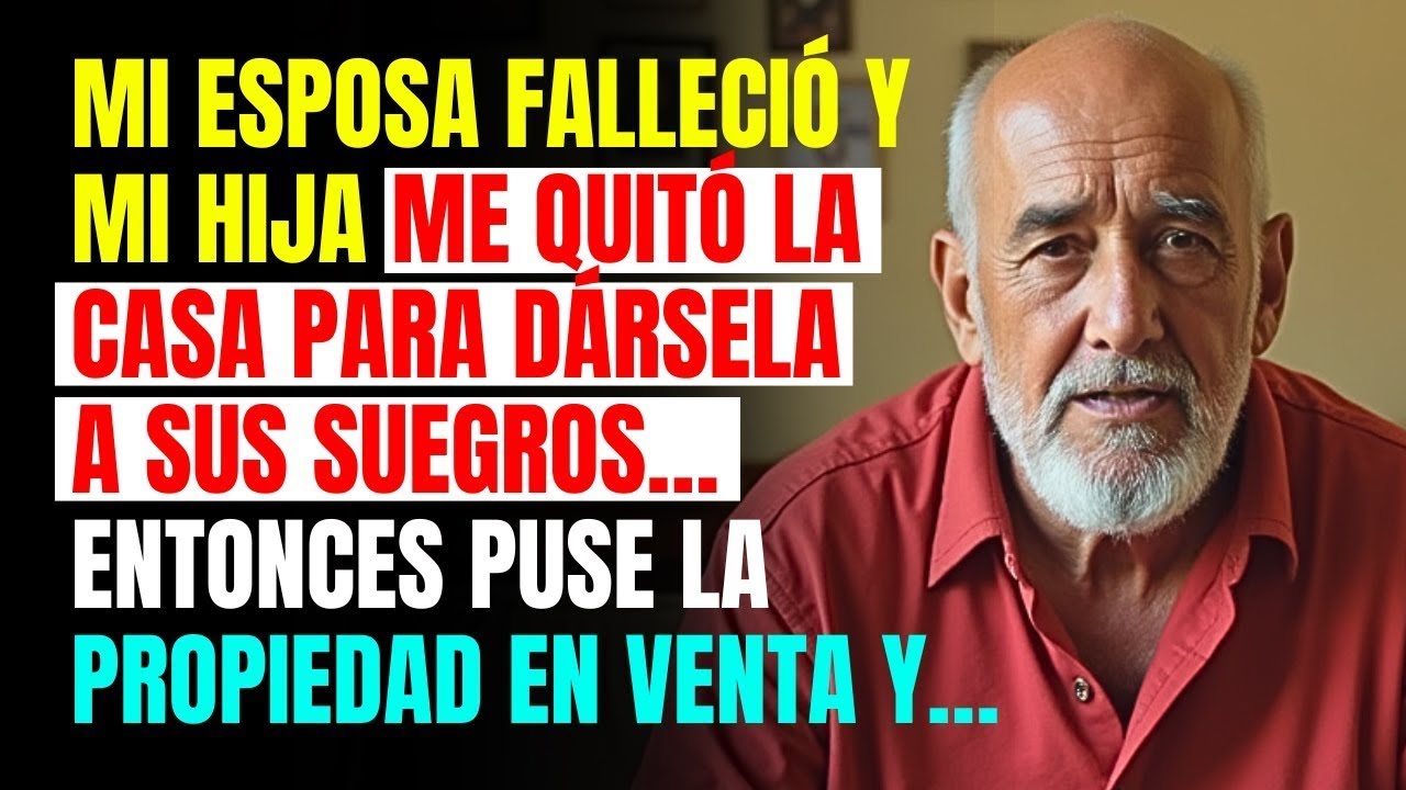 Mi esposa falleció y mi hija me quitó la casa para dársela a sus suegros… Entonces la puse en venta…