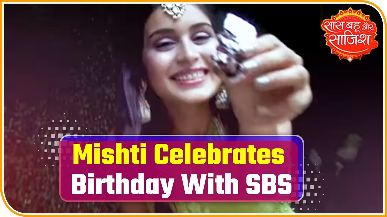 Mishti Aka Rhea Sharma Celebrates Birthday With SBS | Saas Bahu Aur Saazish