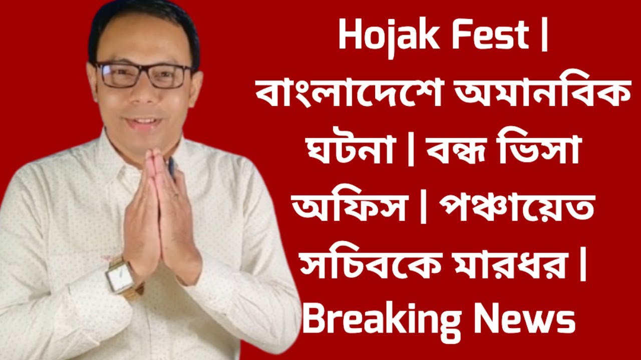 Hojak Fest | বাংলাদেশে অমানবিক ঘটনা | বন্ধ ভিসা অফিস | পঞ্চায়েত সচিবকে মারধর | Breaking News