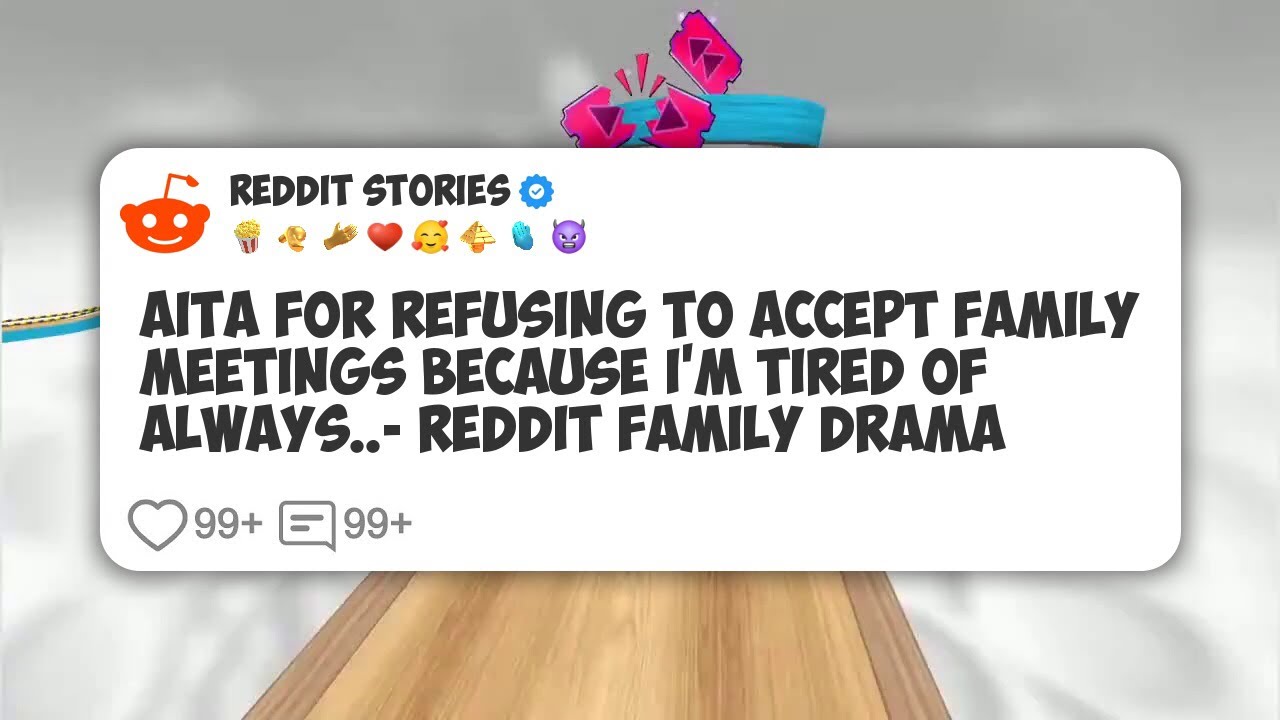 AITA For Refusing To Accept Family Meetings Because I'm Tired Of Always. - Reddit Family #reddit 