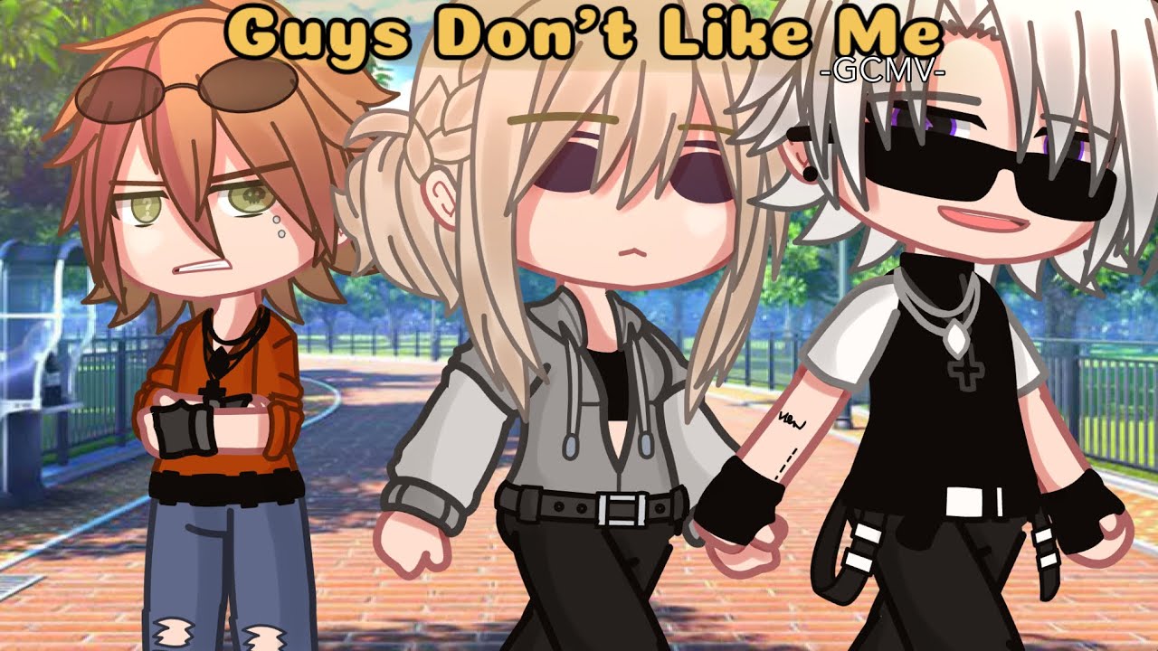 Guys Don’t Like Me // GCMV // By : Kathy