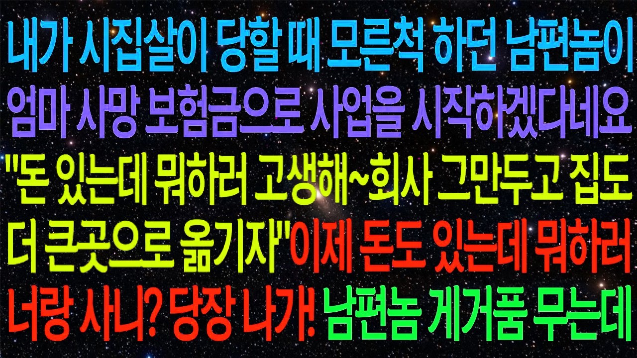 내가 시집살이 당할 때 모른척 하던 남편이 엄마 보험금으로 사업을 시작하겠다네요..야! 돈 있는데 뭐하러 너랑 사니? 당장 나가! 시모와 남편 게거품 무는데#실화사연
