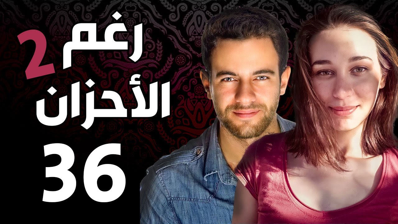 مسلسل رغم الأحزان 2 ـ الحلقة 36 السادسة والثلاثون كاملة |Raghma El Ahzen 2  HD