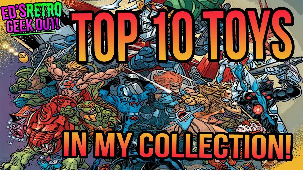 TOP 10 Toys Of All Time! - In My Collection!