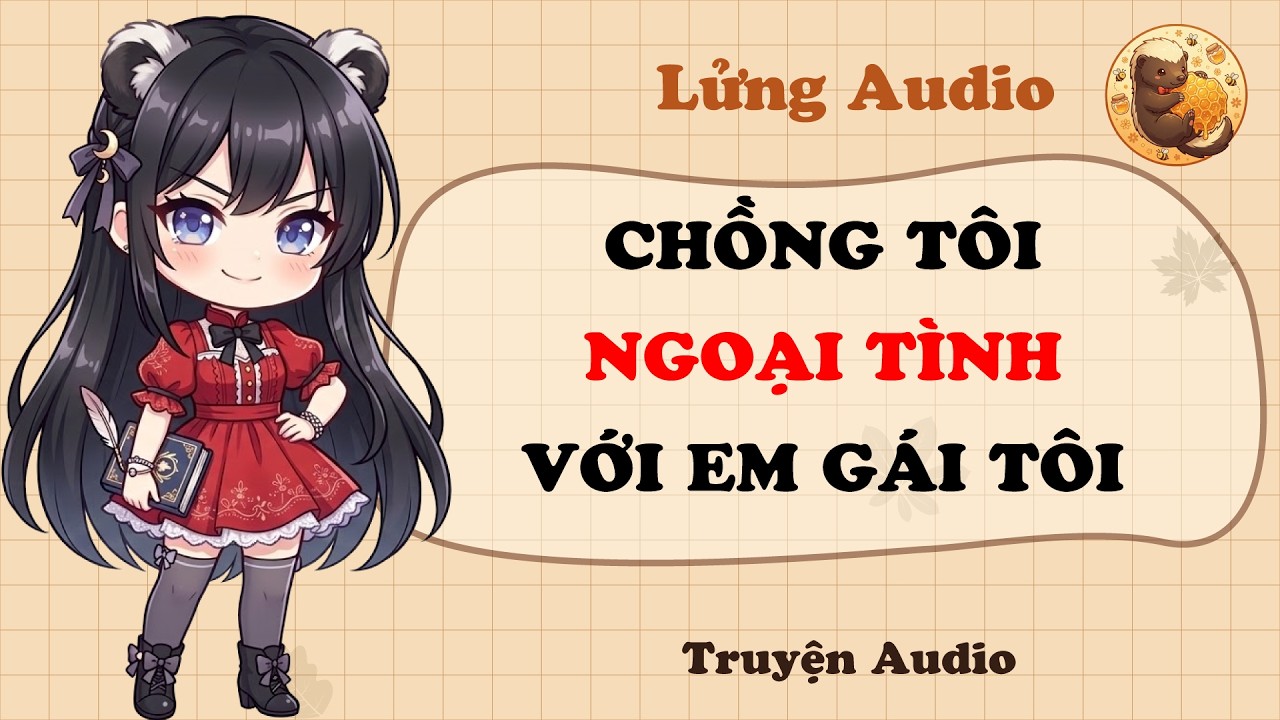 【Truyện Audio】CHỒNG TÔI NGOẠI TÌNH VỚI EM GÁI TÔI | Lửng Audio