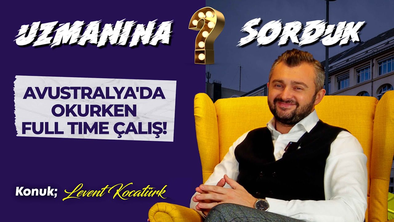 Uzmanına Sorduk? I Avustralya'da Okurken Çalışmak! I Konuk; Levent Kocatürk