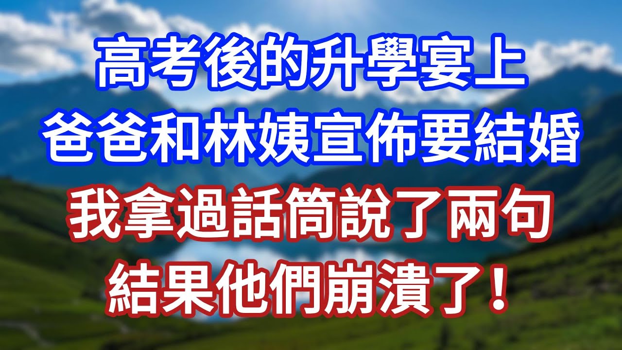 高考後的升學宴上，爸爸和林姨宣佈要結婚，我拿過話筒說了兩句，結果他們崩潰了！#言情故事#情感故事#家庭故事#小說#戀愛#婚姻