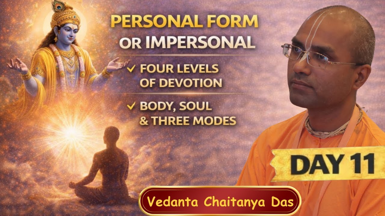 Day 11: Personal vs Impersonal Worship | Body & Soul | 3 Modes | Vedanta Chaitanya Das