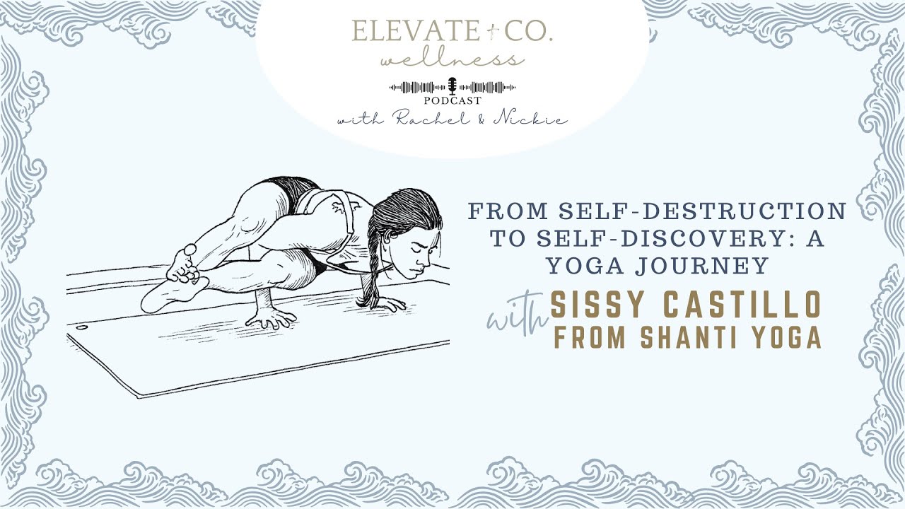 From Self-Destruction to Self-Discovery: A Yoga Journey With Sissy Castillo from Shanti Yoga