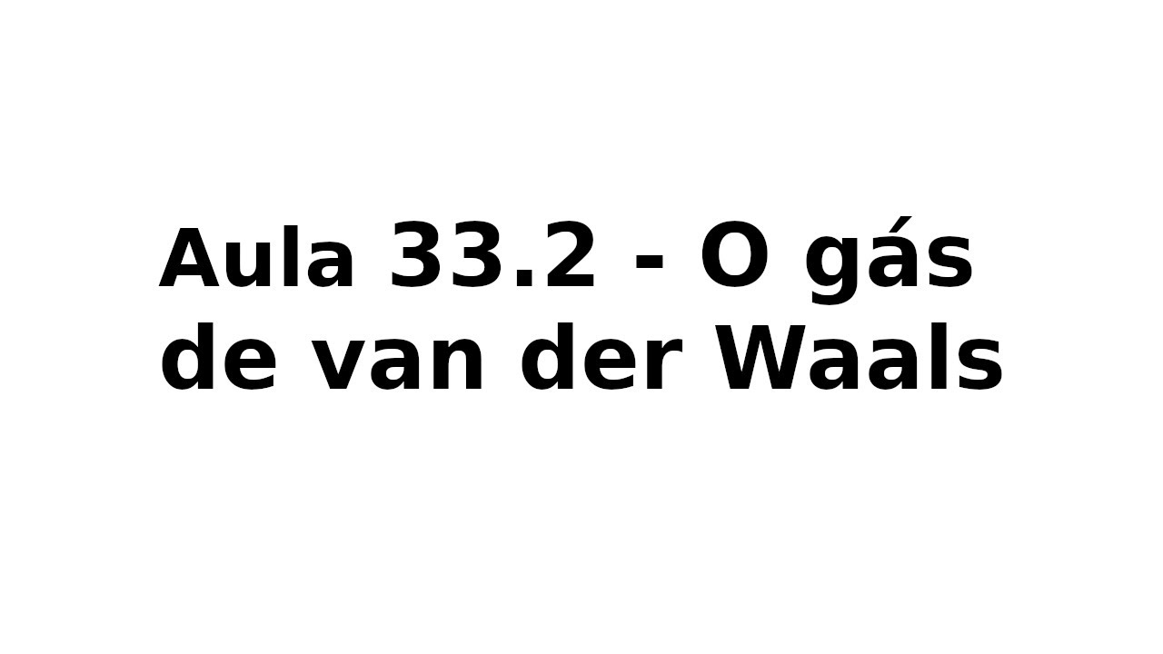 Aula 33.2 - O gás de van der Waals
