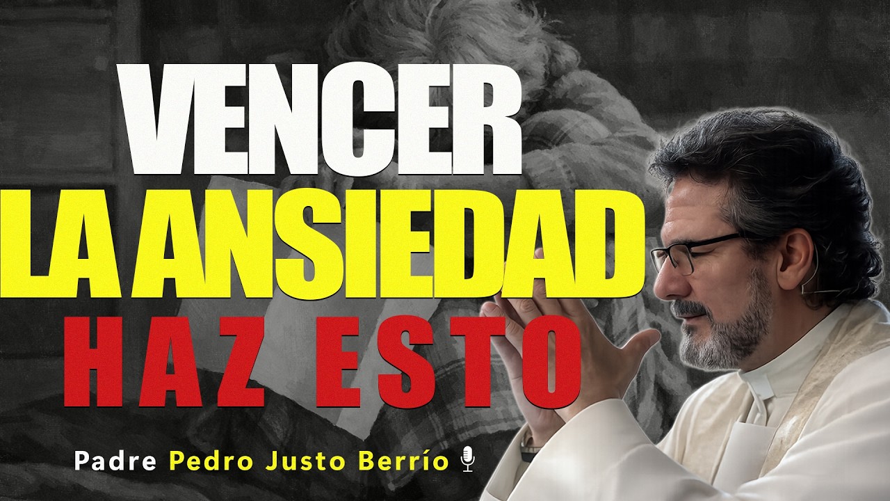 3 CLAVES PARA VENCER EL MIEDO, LA ANSIEDAD Y LA PREOCUPACIÓN | Padre Pedro Justo