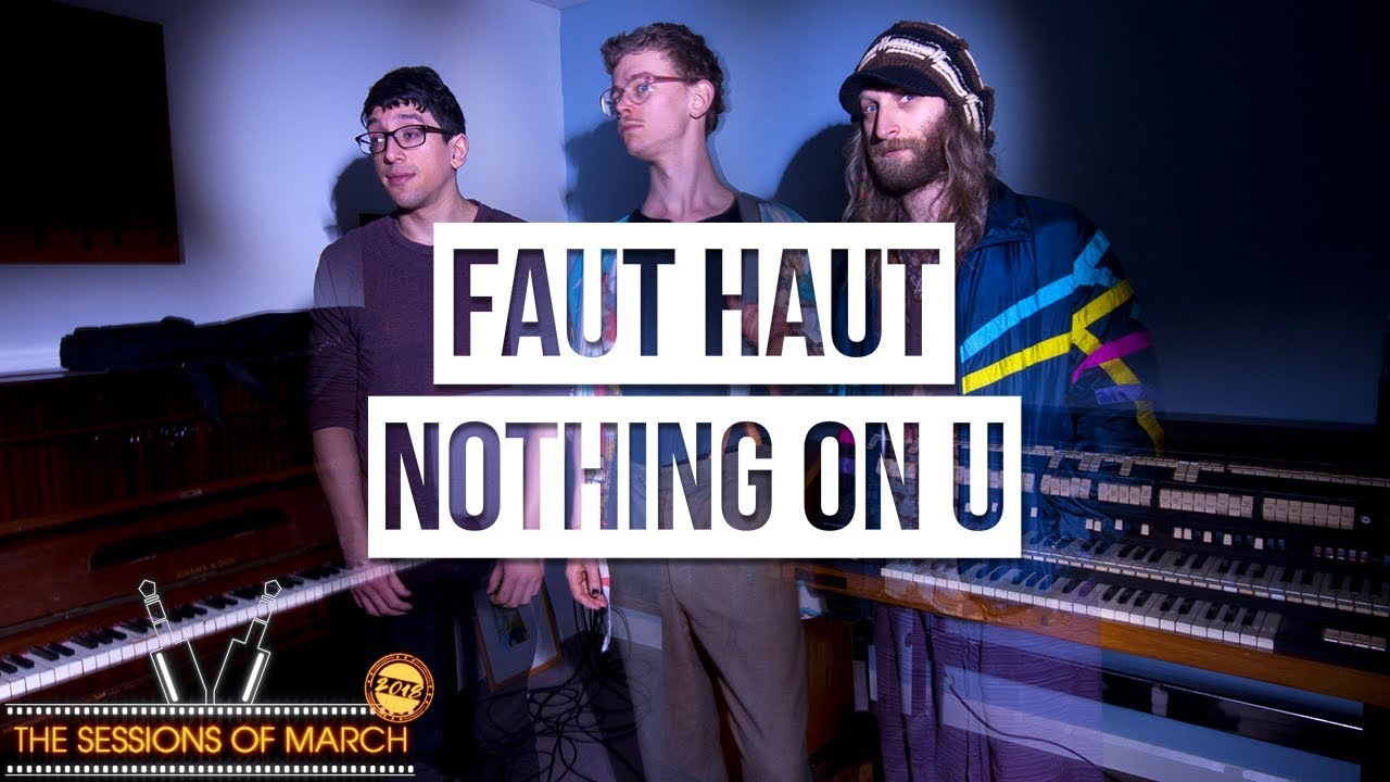 FAUT HAUT - Nothing on U [The Sessions of March 2018]