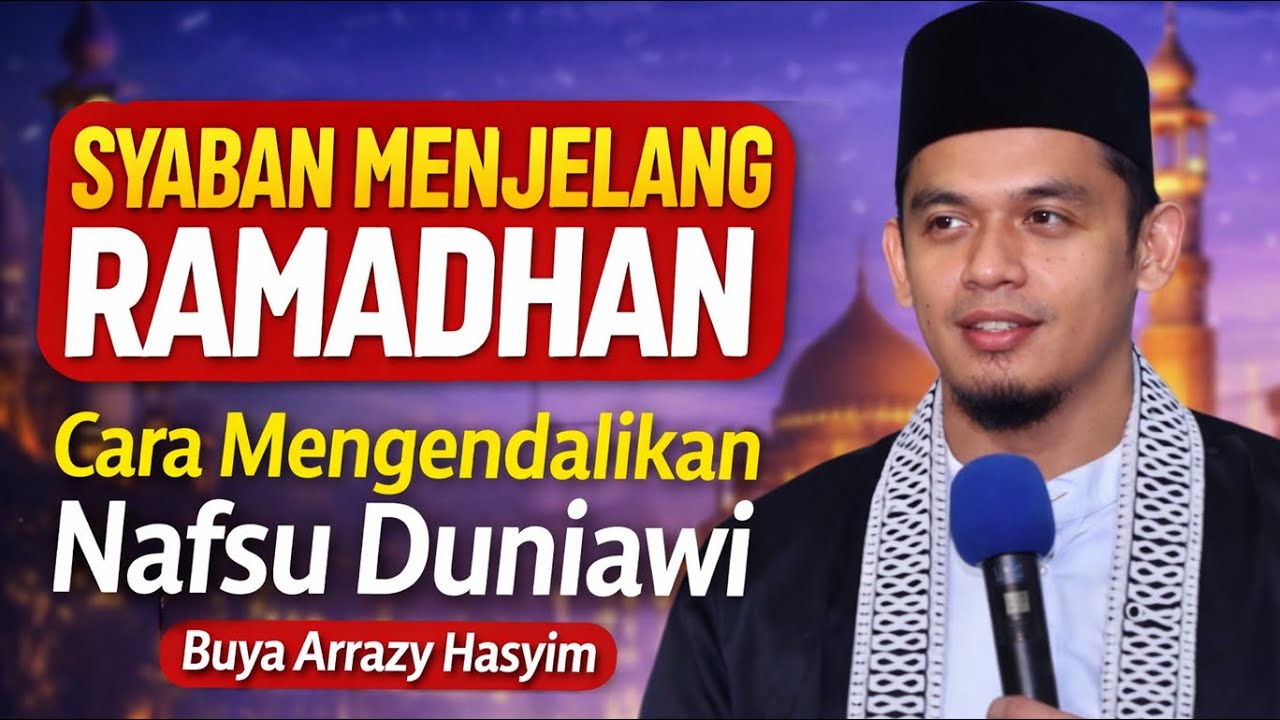 SYABAN MENJELANG RAMADHAN | CARA MELEPASKAN DIRI DARI SIFAT CINTA DUNIA || KAJIAN BUYA ARRAZY HASYIM