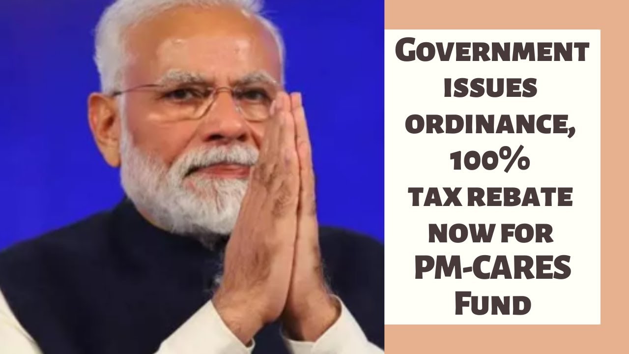Government issues ordinance, 100% tax rebate now for PM-CARES Fund