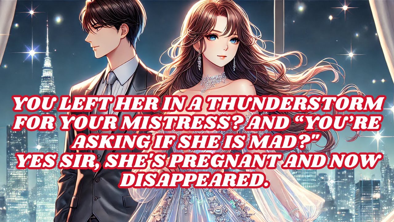 YOU LEFT HER IN A THUNDERSTORM FOR YOUR MISTRESS? AND 