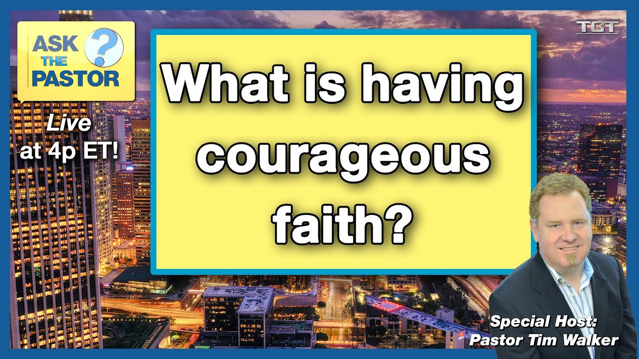 What is having courageous faith  - Ask the Pastor LIVE!