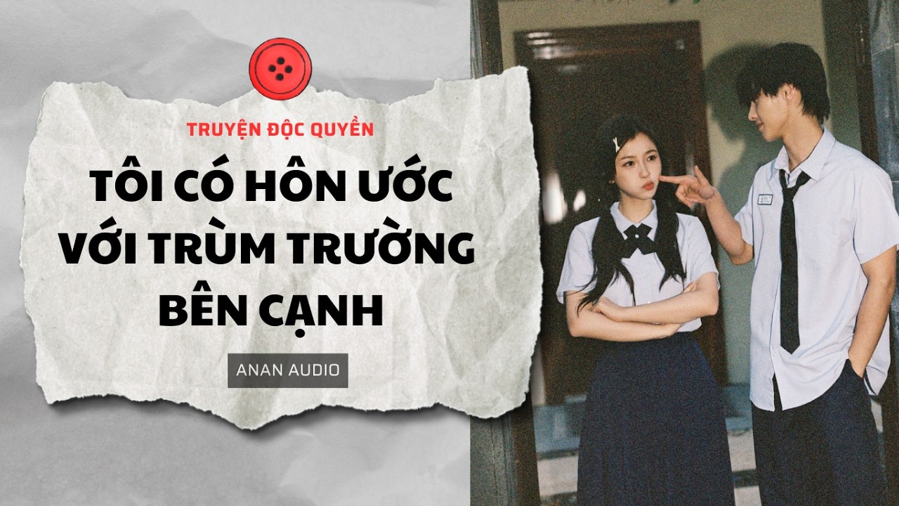 Truyện Audio || T&Ocirc;I C&Oacute; H&Ocirc;N ƯỚC VỚI TR&Ugrave;M TRƯỜNG B&Ecirc;N CẠNH|| T&ocirc; M&agrave;u || AnAn Audio
