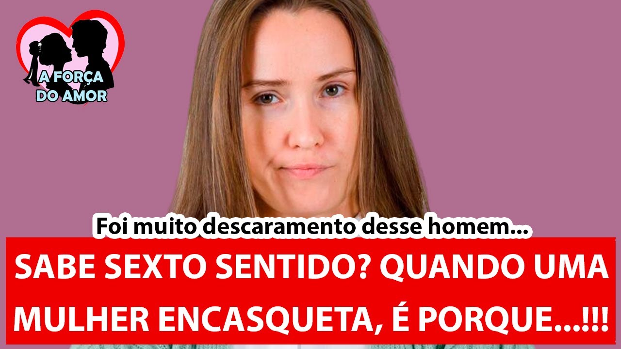 SABE SEXTO SENTIDO? QUANDO UMA MULHER ENCASQUETA, &Eacute; PORQUE...!!! |RENATO GAUCHO|
