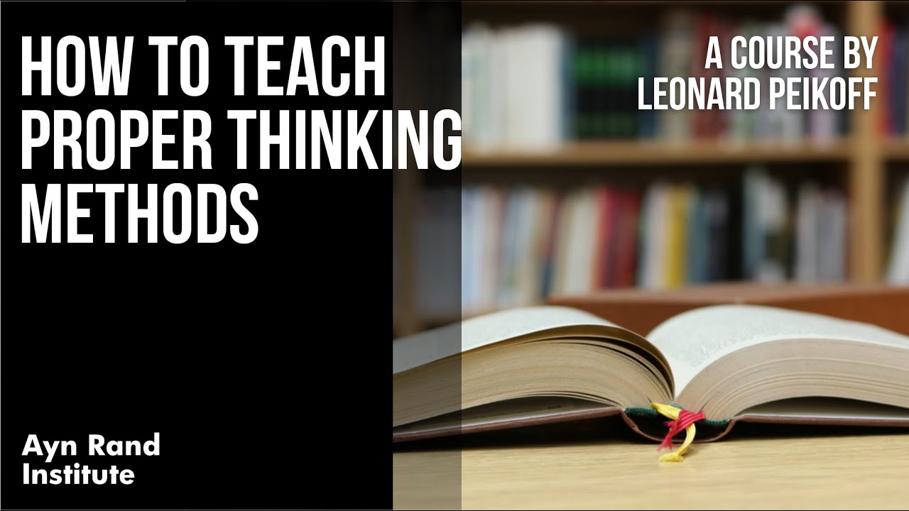 How to Teach Proper Thinking Methods by Leonard Peikoff