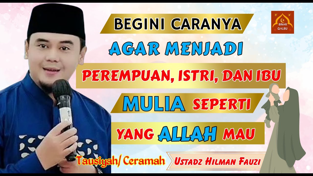 Begini Caranya Agar Menjadi Perempuan, Istri & Ibu Mulia Seperti Yang Allah Mau| Ustadz Hilman Fauzi