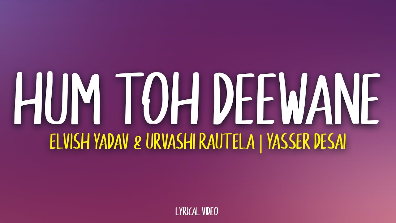 Hum Toh Deewane -  Yasser Desai | Elvish Yadav (Lyrics)