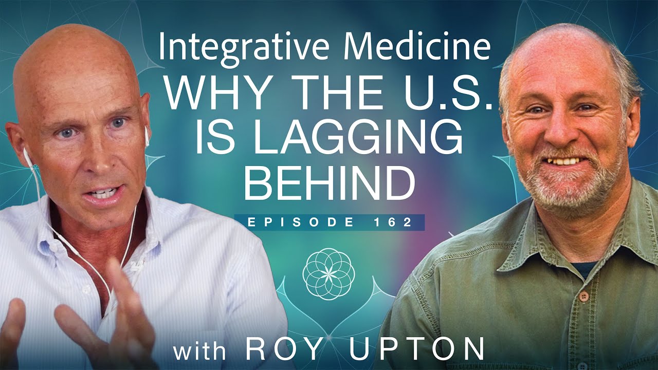 Integrative Medicine &ndash; Why the U.S. is Lagging Behind with Roy Upton | Dr. John Douillard's LifeSpa
