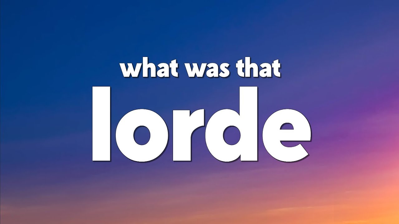 Lorde - What Was That (Lyrics)