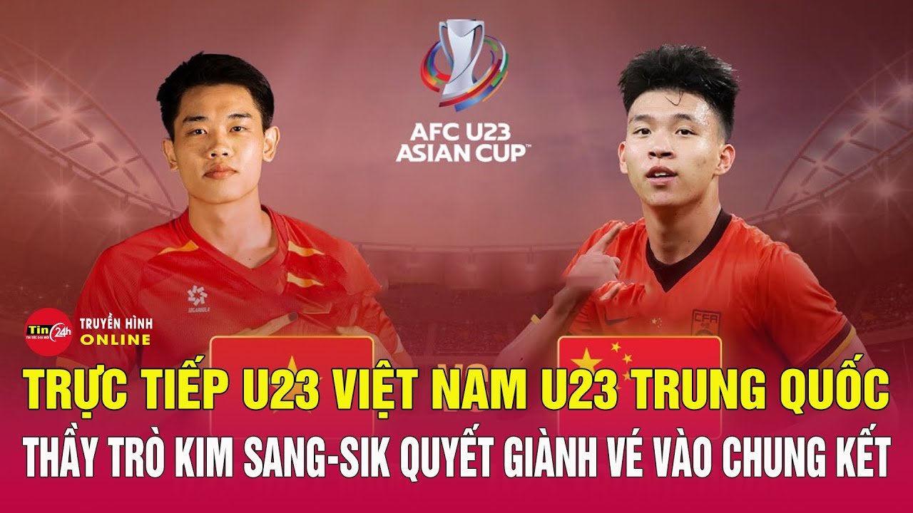 Trực tiếp bóng đá U23 Việt Nam vs U23 Trung Quốc 20/1: Quyết giành vé chung kết giải U23 châu Á 2026