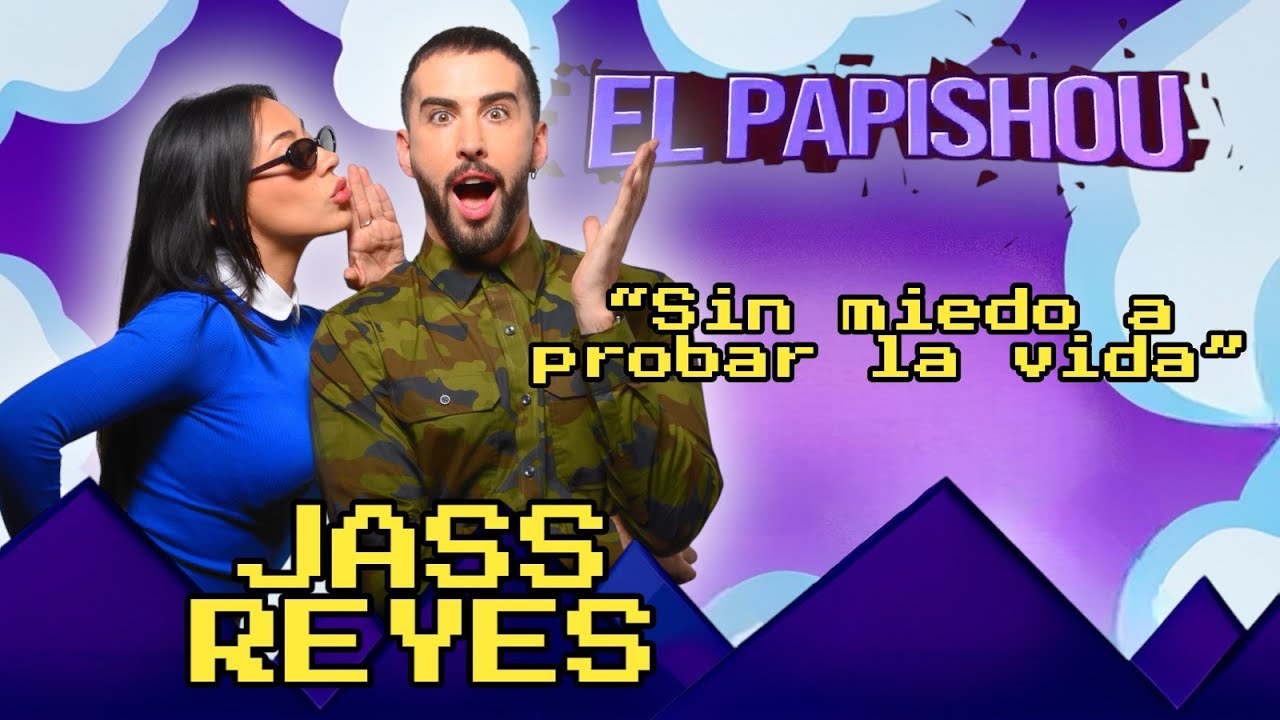 Jass Reyes | Sin miedo a PROBAR la VIDA - EL PAPISHOU T1-E19
