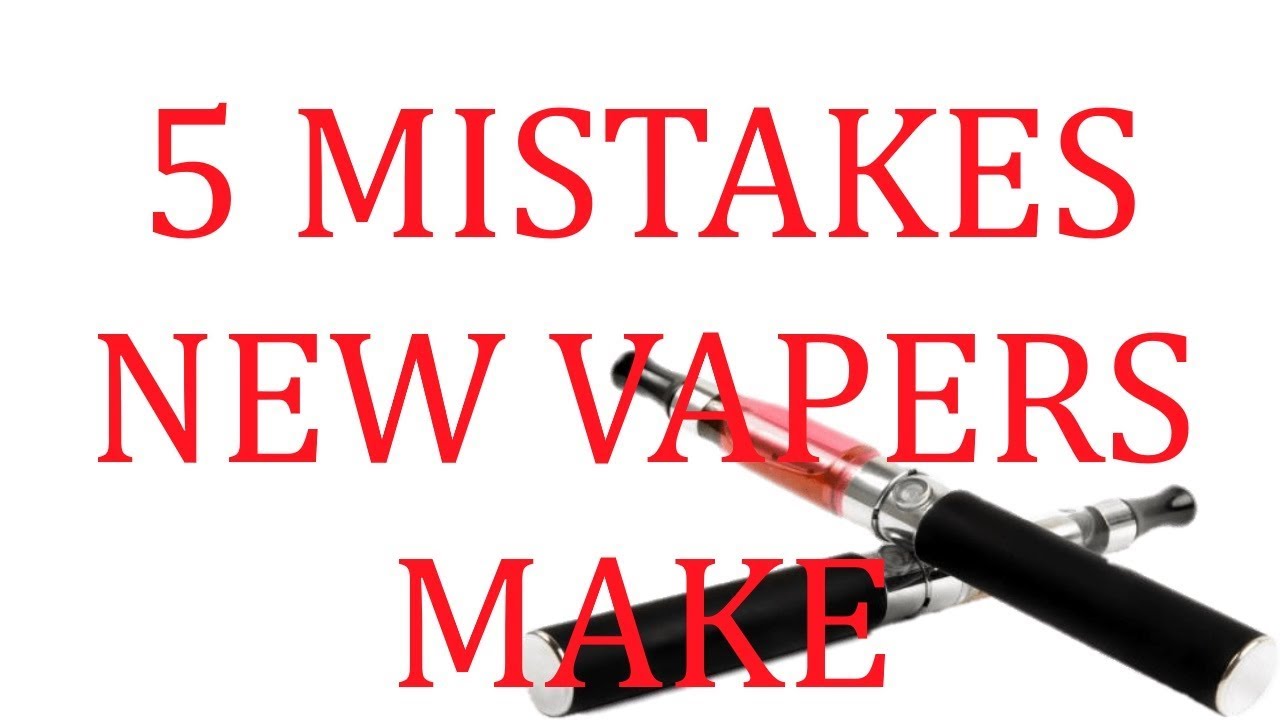 5 Mistakes New Vapers Make