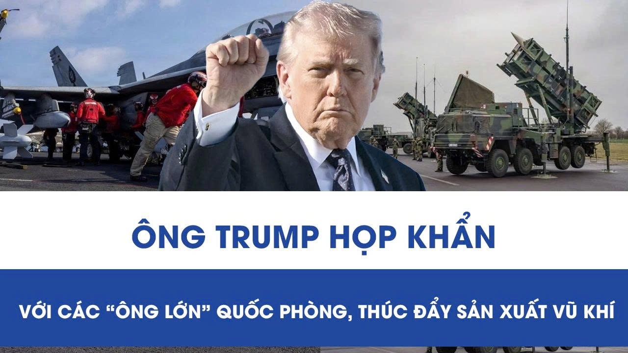 Tổng thống Trump triệu tập các “ông lớn” quốc phòng, gấp rút đẩy mạnh sản xuất vũ khí