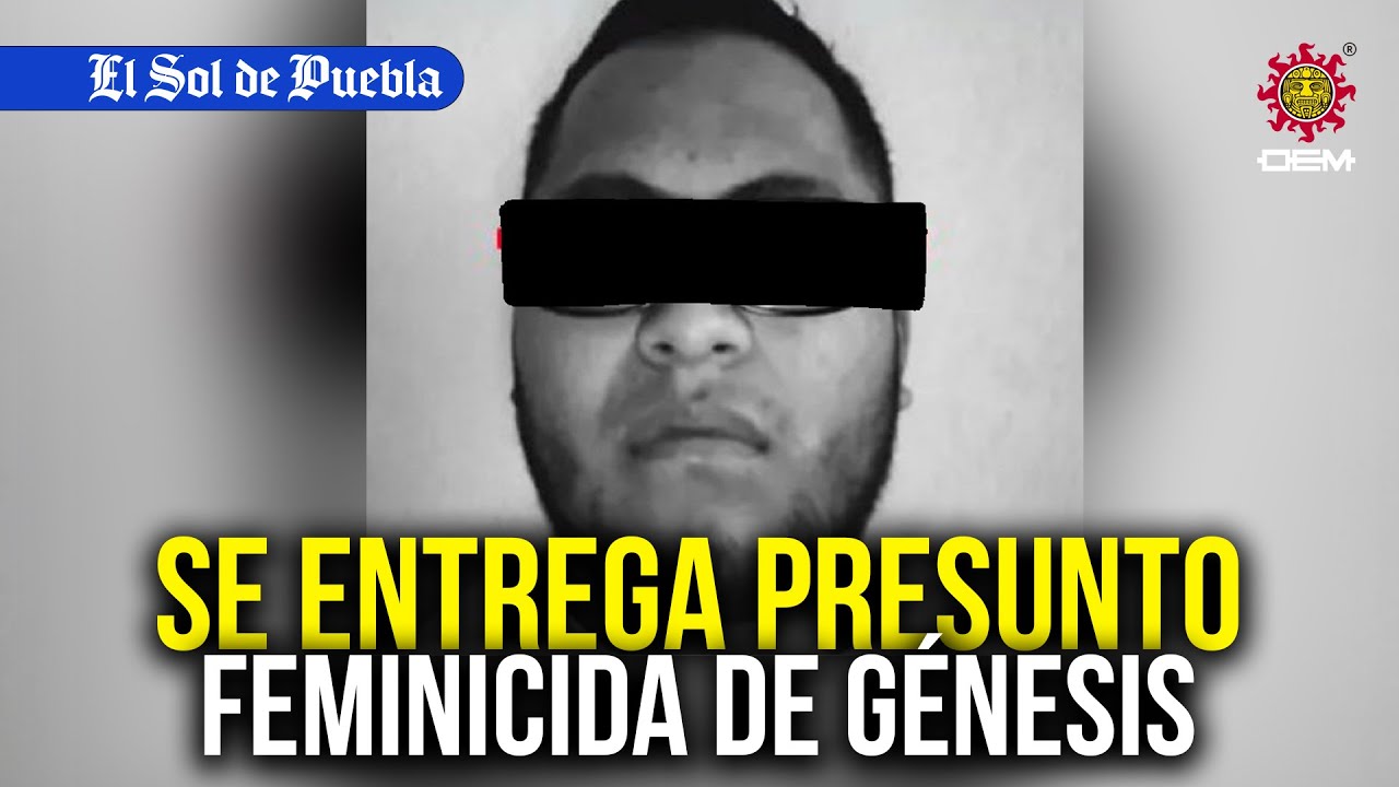 Se entrega presunto feminicida de Génesis Mei Ling
