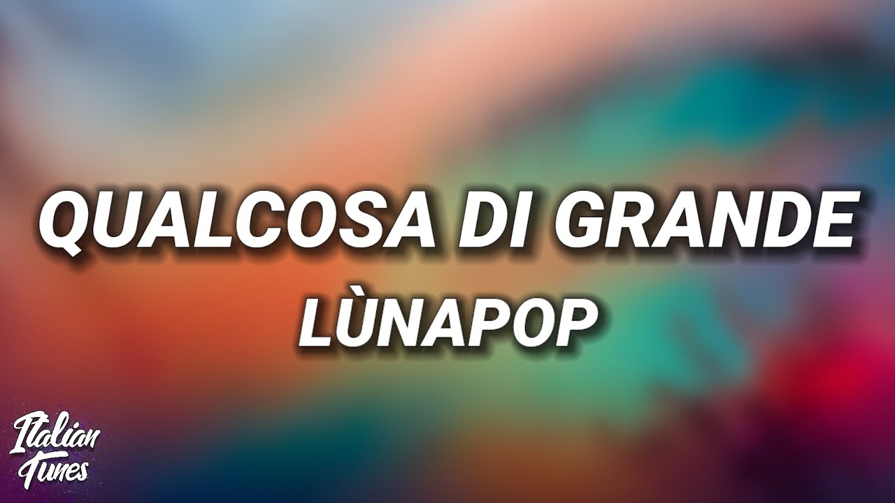 Lùnapop - Qualcosa Di Grande (Testo/Lyrics)