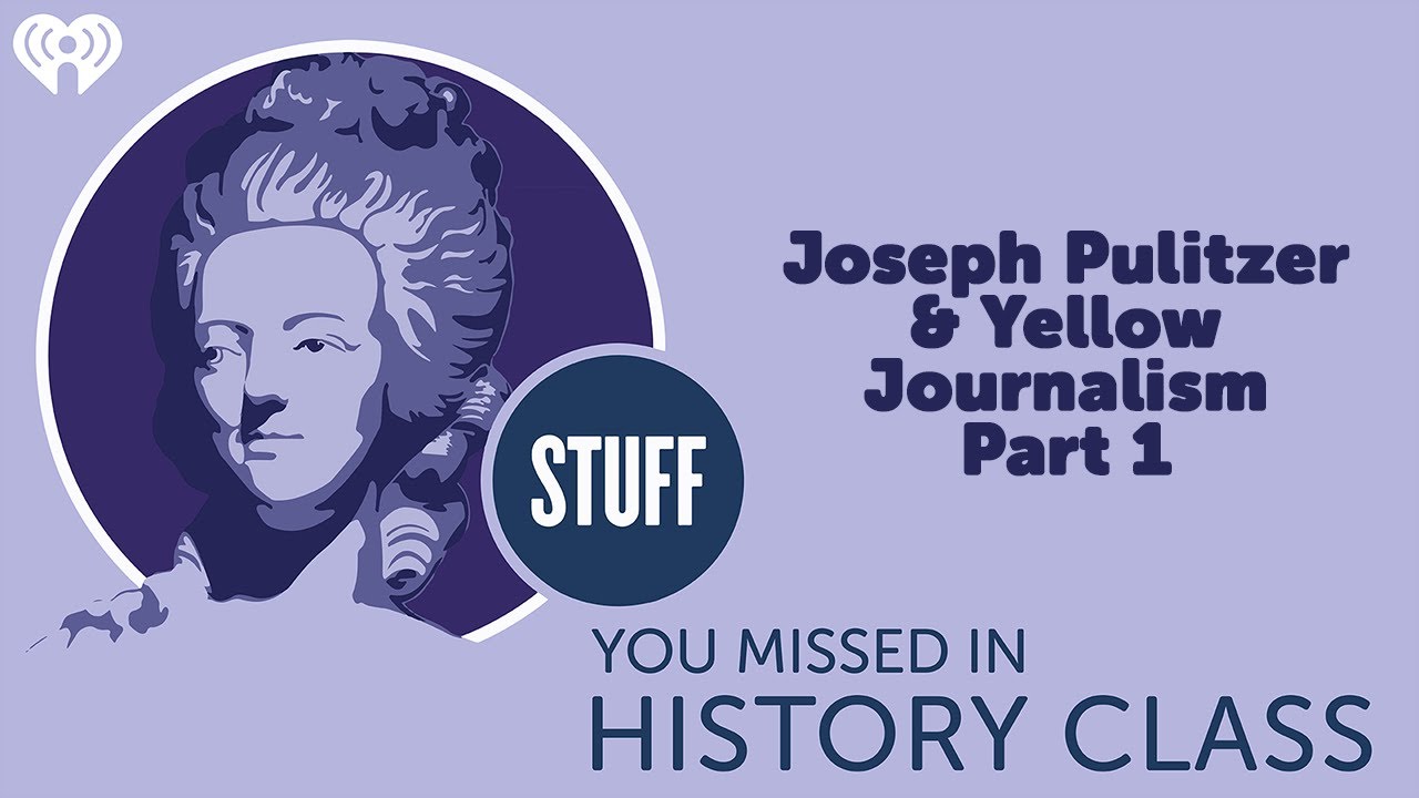 Joseph Pulitzer and the Rise of Yellow Journalism (Part 1) | STUFF YOU MISSED IN HISTORY CLASS