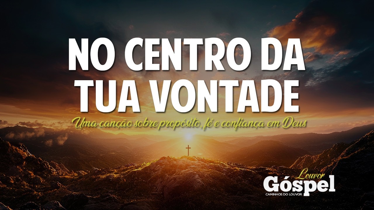 No Centro da Tua Vontade | Uma canção sobre propósito, fé e confiança em Deus (Louvor & Adoração)