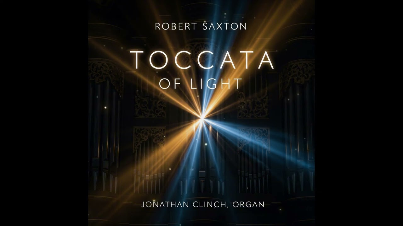 🎶 World Premiere 🌞 Toccata of Light 🌞 Robert SAXTON - Dr Jonathan Clinch, organ.