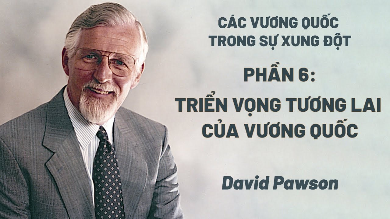 Các Vương Quốc Trong Sự  Xung Đột - Phần 6/6: Triển Vọng Tương Lai Của Vương Quốc | David Pawson