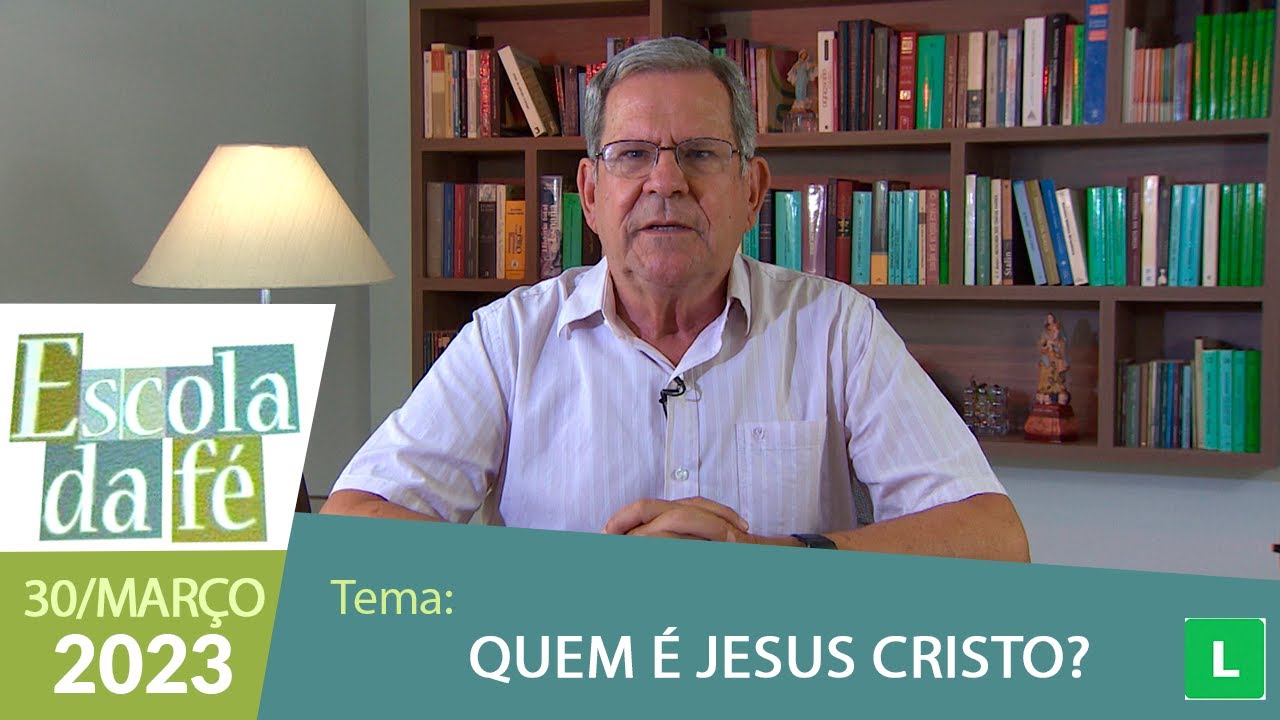 Escola da Fé - Quem é Jesus Cristo? (30/03/2023)