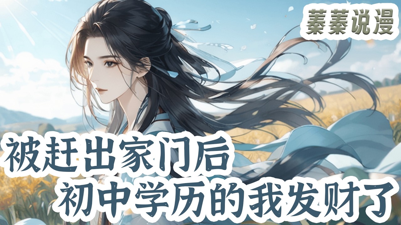 最新小说💕《被赶出家门后，初中学历的我发财了》初中学历的她，杀入个体户阵营，却被父母百般嫌弃笃定她一辈子无法出头，谁知尊贵的他突然亲自登门！许她整个世界和全部偏心！#小说 #蓁蓁说漫
