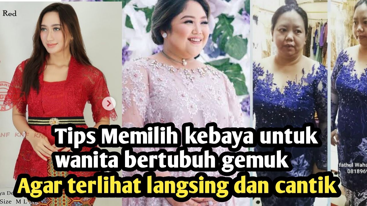 Tips Memilih kebaya untuk wanita bertubuh gemuk Agar Terlihat Langsing dan Cantik.