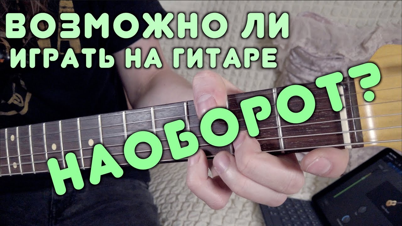 ВОЗМОЖНО ЛИ ИГРАТЬ НА ГИТАРЕ НАОБОРОТ?