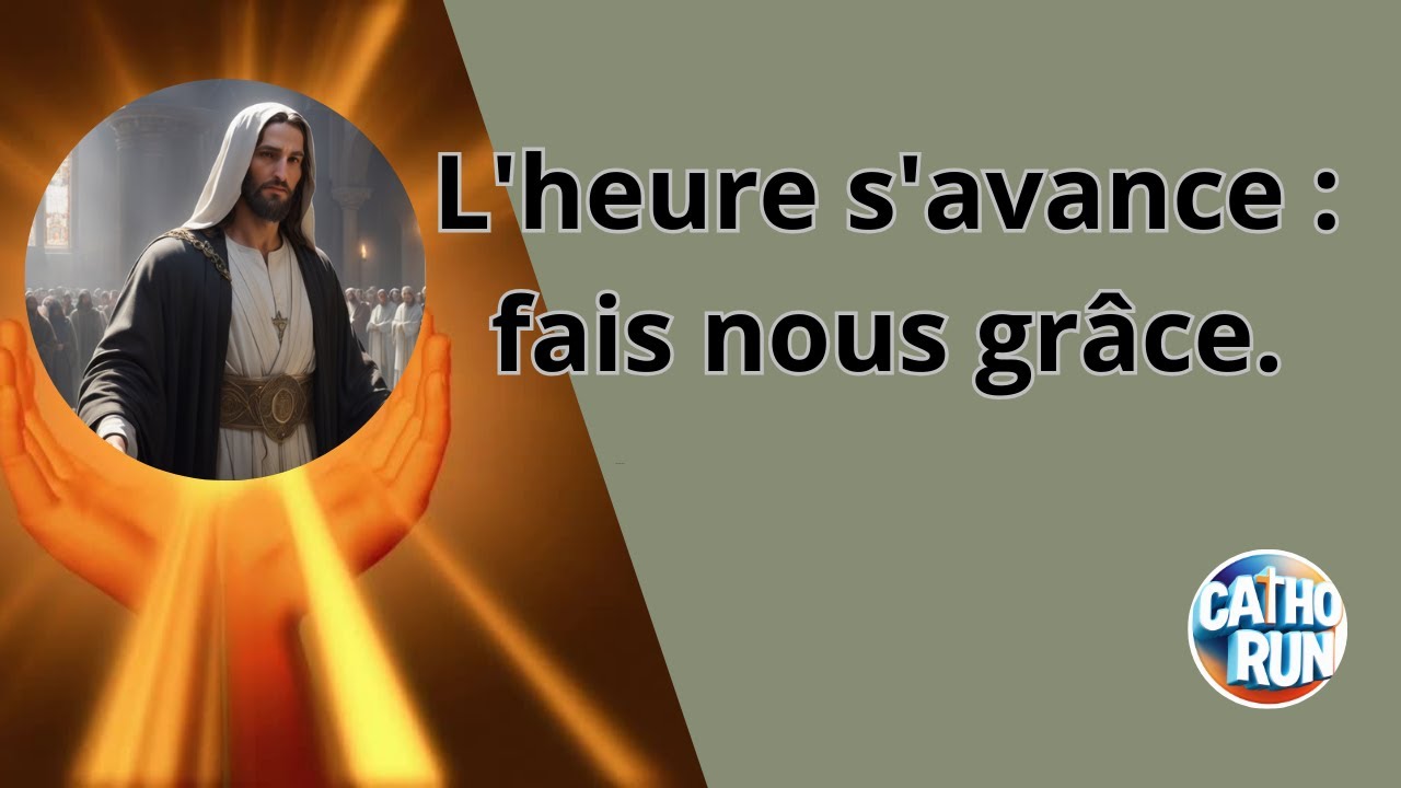 L'heure s'avance  fais nous grâce.
